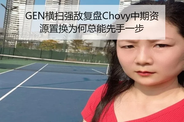 GEN横扫强敌复盘Chovy中期资源置换为何总能先手一步